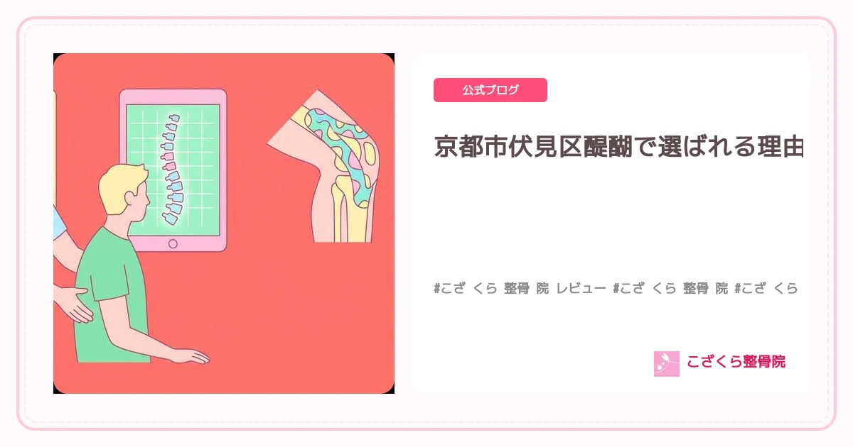 京都市伏見区醍醐で選ばれる理由 | 患者様の口コミで紐解くこざくら整骨院の魅力と腰痛・膝の痛み改善への道